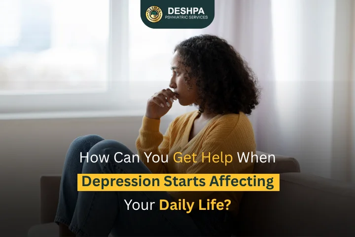 How Can You Get Help When Depression Starts Affecting Your Daily Life?